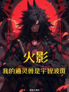 火影:开局通灵宇智波斑 火影:开局通灵宇智波斑