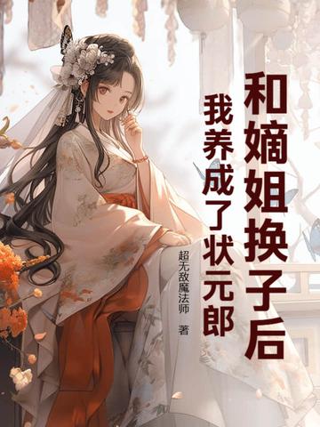 和嫡姐换子后，我养成了状元郎